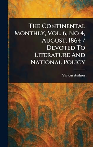 The Continental Monthly, Vol. 6, No 4, August, 1864 / Devoted To Literature And National Policy The Continental Monthly, Vol. 6, No 4, August, 1864 / Devoted To Literature And National Policy von Anson Street Press
