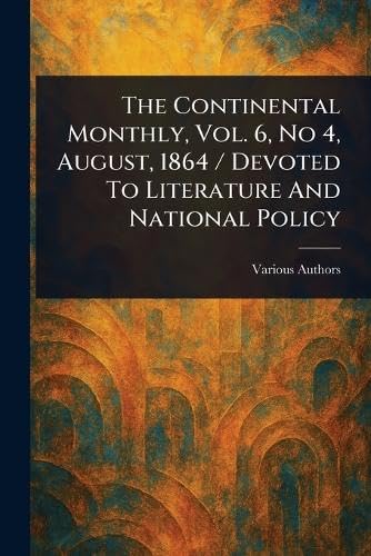The Continental Monthly, Vol. 6, No 4, August, 1864 / Devoted To Literature And National Policy The Continental Monthly, Vol. 6, No 4, August, 1864 / Devoted To Literature And National Policy von Anson Street Press