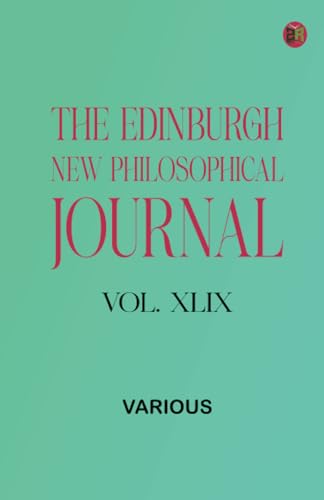 The Edinburgh New Philosophical Journal, Vol. XLIX The Edinburgh New Philosophical Journal, Vol. XLIX von Zinc Read