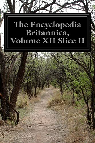 The Encyclopedia Britannica, Volume XII Slice II: A Dictionary of Arts, Sciences, Literature, and General Information