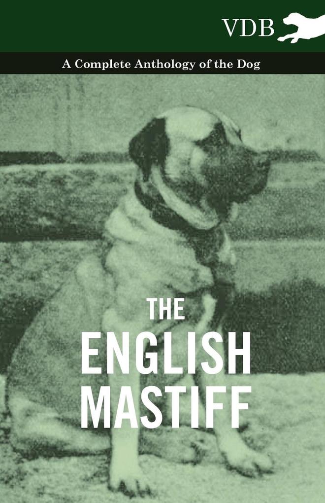 The English Mastiff - A Complete Anthology of the Dog von Vintage Dog Books