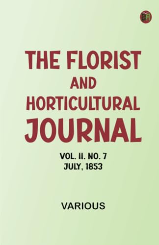 The Florist and Horticultural Journal, Vol. II. No. 7, July, 1853 The Florist and Horticultural Journal, Vol. II. No. 7, July, 1853 von Zinc Read