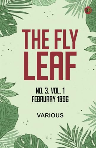 The Fly Leaf, No. 3, Vol. 1, February 1896 The Fly Leaf, No. 3, Vol. 1, February 1896 von Zinc Read
