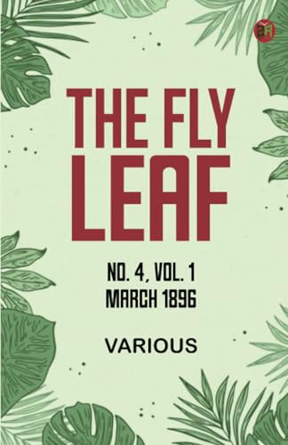 The Fly Leaf, No. 4, Vol. 1, March 1896 The Fly Leaf, No. 4, Vol. 1, March 1896 von Zinc Read