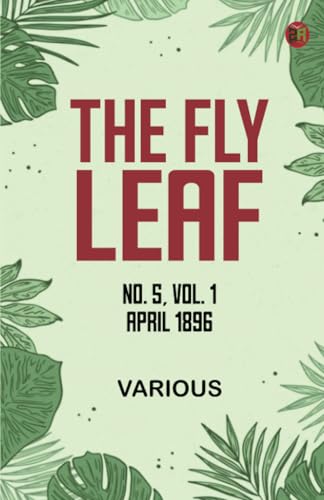 The Fly Leaf, No. 5, Vol. 1, April 1896 The Fly Leaf, No. 5, Vol. 1, April 1896 von Zinc Read
