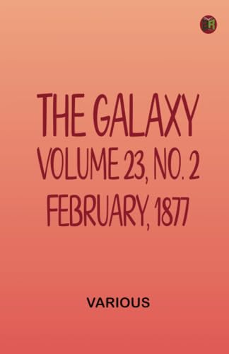 The Galaxy Volume 23 No. 2 February 1877 The Galaxy Volume 23 No. 2 February 1877 von Zinc Read