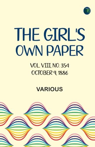 The Girl's Own Paper, Vol. VIII, No. 354, October 9, 1886 The Girl's Own Paper, Vol. VIII, No. 354, October 9, 1886 von Zinc Read