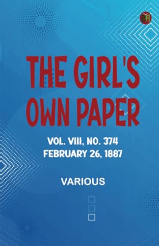 The Girl's Own Paper Vol. VIII No. 374 February 26 1887 The Girl's Own Paper Vol. VIII No. 374 February 26 1887 von Zinc Read