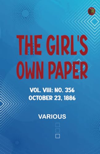 The Girl's Own Paper Vol. VIII: No. 356 October 23 1886. The Girl's Own Paper Vol. VIII: No. 356 October 23 1886. von Zinc Read