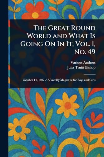 The Great Round World and What Is Going On In It, Vol. 1, No. 49 The Great Round World and What Is Going On In It, Vol. 1, No. 49 von Anson Street Press