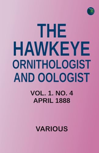 The Hawkeye Ornithologist and Oologist. Vol. 1. No. 4 April 1888 The Hawkeye Ornithologist and Oologist. Vol. 1. No. 4 April 1888 von Zinc Read