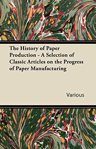 The History of Paper Production - A Selection of Classic Articles on the Progress of Paper Manufacturing