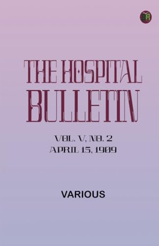 The Hospital Bulletin Vol. V No. 2 April 15 1909 The Hospital Bulletin Vol. V No. 2 April 15 1909 von Zinc Read