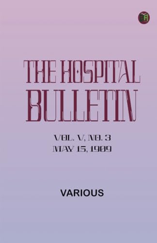 The Hospital Bulletin Vol. V No. 3 May 15 1909 The Hospital Bulletin Vol. V No. 3 May 15 1909 von Zinc Read