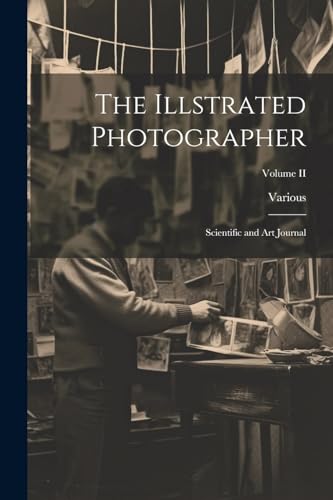 The Illstrated Photographer: Scientific and Art Journal; Volume II von Legare Street Press