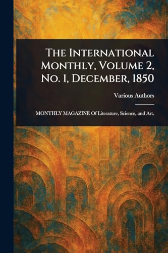 The International Monthly, Volume 2, No. 1, December, 1850 The International Monthly, Volume 2, No. 1, December, 1850 von Anson Street Press