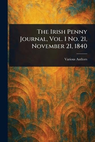 The Irish Penny Journal, Vol. 1 No. 21, November 21, 1840 The Irish Penny Journal, Vol. 1 No. 21, November 21, 1840 von Anson Street Press