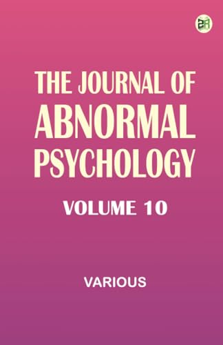 The Journal of Abnormal Psychology Volume 10 The Journal of Abnormal Psychology Volume 10 von Zinc Read