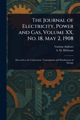 The Journal of Electricity, Power and Gas, Volume XX, No. 18, May 2, 1908 The Journal of Electricity, Power and Gas, Volume XX, No. 18, May 2, 1908 von Anson Street Press