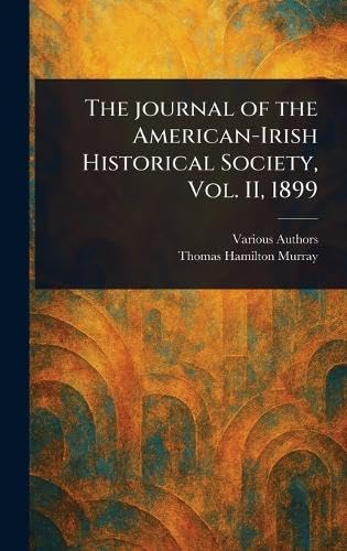 The Journal of the American-Irish Historical Society, Vol. II, 1899 The Journal of the American-Irish Historical Society, Vol. II, 1899 von Anson Street Press