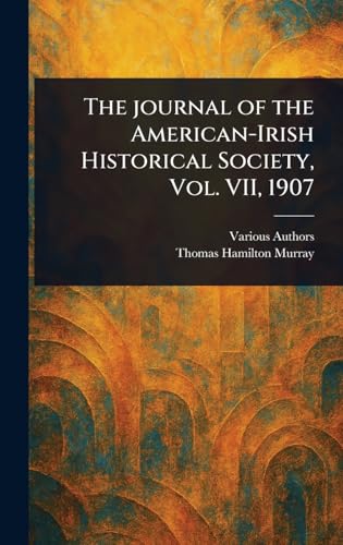 The Journal of the American-Irish Historical Society, Vol. VII, 1907 The Journal of the American-Irish Historical Society, Vol. VII, 1907 von Anson Street Press