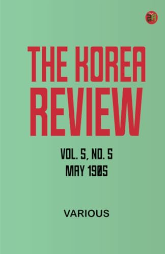 The Korea Review, Vol. 5 No. 5, May 1905 The Korea Review, Vol. 5 No. 5, May 1905 von Zinc Read