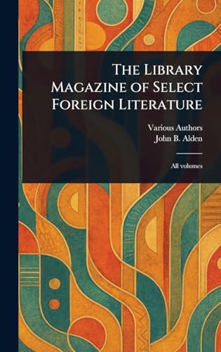 The Library Magazine of Select Foreign Literature The Library Magazine of Select Foreign Literature von Anson Street Press
