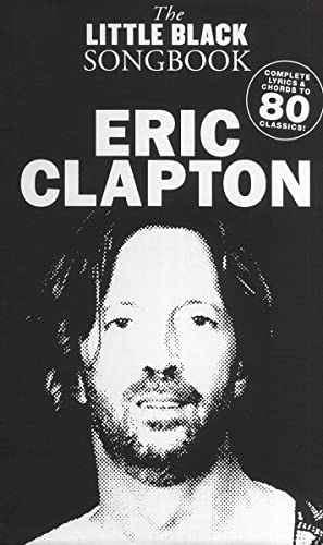 The Little Black Songbook of Eric Clapton: Complete Lyrics & Chords to 80 Classics