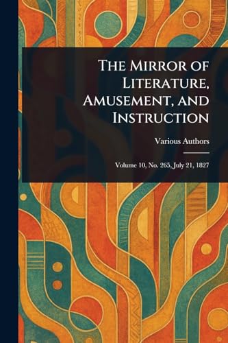 The Mirror of Literature, Amusement, and Instruction The Mirror of Literature, Amusement, and Instruction von Anson Street Press