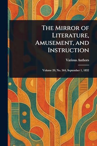 The Mirror of Literature, Amusement, and Instruction The Mirror of Literature, Amusement, and Instruction von Anson Street Press