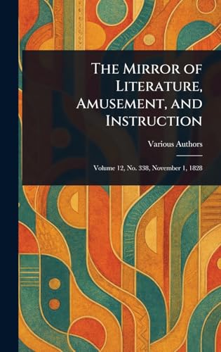 The Mirror of Literature, Amusement, and Instruction The Mirror of Literature, Amusement, and Instruction von Anson Street Press