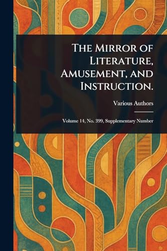The Mirror of Literature, Amusement, and Instruction. The Mirror of Literature, Amusement, and Instruction. von Anson Street Press