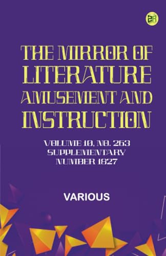The Mirror of Literature Amusement and Instruction. Volume 10 No. 263 Supplementary Number 1827 The Mirror of Literature Amusement and Instruction. Volume 10 No. 263 Supplementary Number 1827 von Zinc Read