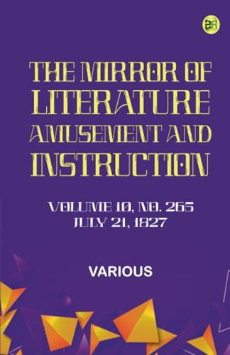 The Mirror of Literature Amusement and Instruction. Volume 10 No. 265 July 21 1827 The Mirror of Literature Amusement and Instruction. Volume 10 No. 265 July 21 1827 von Zinc Read