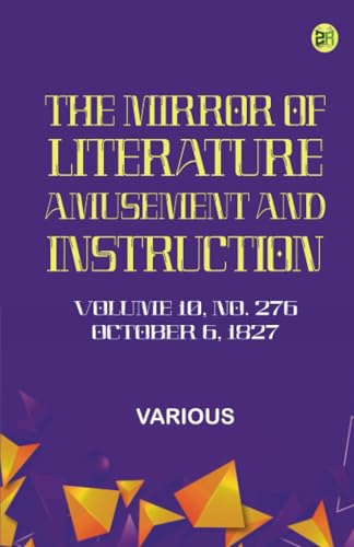The Mirror of Literature Amusement and Instruction. Volume 10 No. 276 October 6 1827 The Mirror of Literature Amusement and Instruction. Volume 10 No. 276 October 6 1827 von Zinc Read