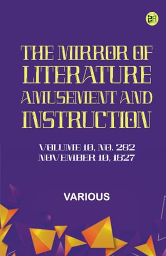 The Mirror of Literature Amusement and Instruction. Volume 10 No. 282 November 10 1827 The Mirror of Literature Amusement and Instruction. Volume 10 No. 282 November 10 1827 von Zinc Read