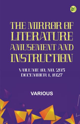 The Mirror of Literature Amusement and Instruction. Volume 10 No. 285 December 1 1827 The Mirror of Literature Amusement and Instruction. Volume 10 No. 285 December 1 1827 von Zinc Read