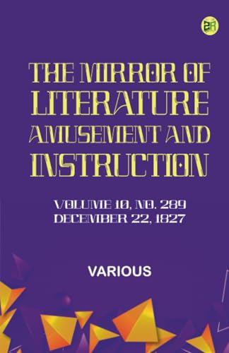The Mirror of Literature Amusement and Instruction. Volume 10 No. 289 December 22 1827 The Mirror of Literature Amusement and Instruction. Volume 10 No. 289 December 22 1827 von Zinc Read