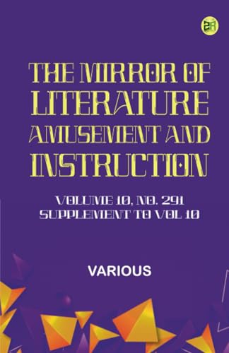 The Mirror of Literature Amusement and Instruction. Volume 10 No. 291 - Supplement to Vol 10 The Mirror of Literature Amusement and Instruction. Volume 10 No. 291 - Supplement to Vol 10 von Zinc Read