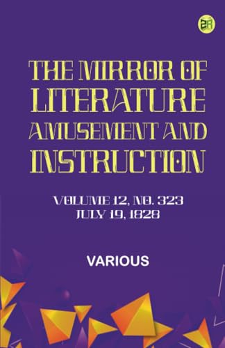 The Mirror of Literature Amusement and Instruction. Volume 12 No. 323 July 19 1828 The Mirror of Literature Amusement and Instruction. Volume 12 No. 323 July 19 1828 von Zinc Read