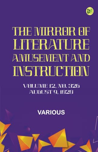 The Mirror of Literature Amusement and Instruction. Volume 12 No. 326 August 9 1828 The Mirror of Literature Amusement and Instruction. Volume 12 No. 326 August 9 1828 von Zinc Read