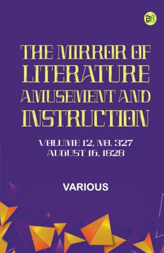 The Mirror of Literature Amusement and Instruction. Volume 12 No. 327 August 16 1828 The Mirror of Literature Amusement and Instruction. Volume 12 No. 327 August 16 1828 von Zinc Read