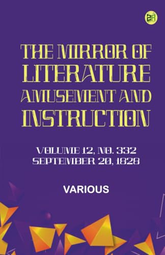 The Mirror of Literature Amusement and Instruction. Volume 12 No. 332 September 20 1828 The Mirror of Literature Amusement and Instruction. Volume 12 No. 332 September 20 1828 von Zinc Read