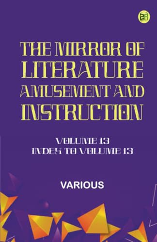 The Mirror of Literature Amusement and Instruction. Volume 13 -- Index to Volume 13 The Mirror of Literature Amusement and Instruction. Volume 13 -- Index to Volume 13 von Zinc Read