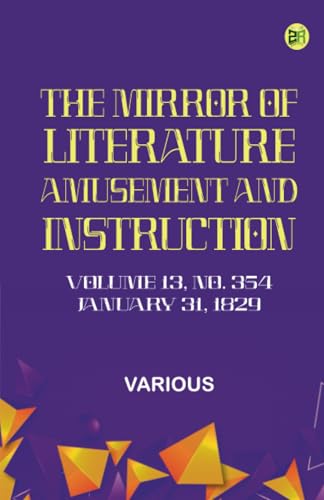 The Mirror of Literature Amusement and Instruction. Volume 13 No. 354 January 31 1829 The Mirror of Literature Amusement and Instruction. Volume 13 No. 354 January 31 1829 von Zinc Read