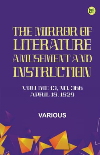 The Mirror of Literature Amusement and Instruction. Volume 13 No. 366 April 18 1829 The Mirror of Literature Amusement and Instruction. Volume 13 No. 366 April 18 1829 von Zinc Read