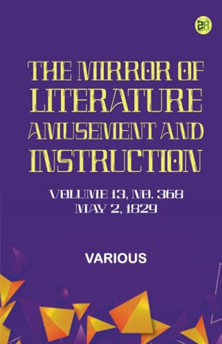 The Mirror of Literature Amusement and Instruction. Volume 13 No. 368 May 2 1829 The Mirror of Literature Amusement and Instruction. Volume 13 No. 368 May 2 1829 von Zinc Read
