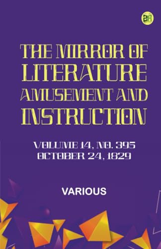 The Mirror of Literature Amusement and Instruction. Volume 14 No. 395 October 24 1829 The Mirror of Literature Amusement and Instruction. Volume 14 No. 395 October 24 1829 von Zinc Read