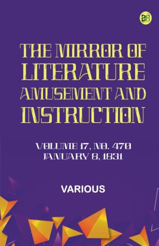 The Mirror of Literature Amusement and Instruction. Volume 17 No. 470 January 8 1831 The Mirror of Literature Amusement and Instruction. Volume 17 No. 470 January 8 1831 von Zinc Read