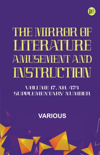 The Mirror of Literature Amusement and Instruction. Volume 17 No. 474 Supplementary Number The Mirror of Literature Amusement and Instruction. Volume 17 No. 474 Supplementary Number von Zinc Read